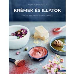   Krémek és illatok - 57 házi készítésű szépségápoló